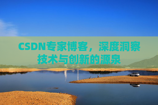 CSDN专家博客,深度洞察技术与创新的源泉